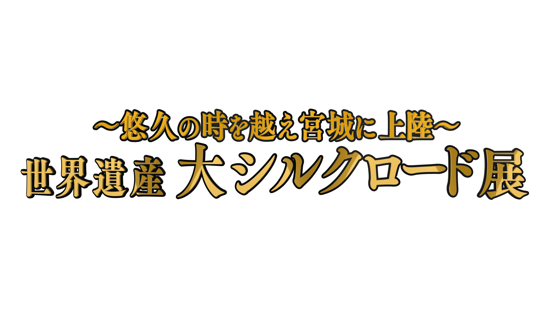 ～悠久の時を越え宮城に上陸～ 世界遺産 大シルクロード展