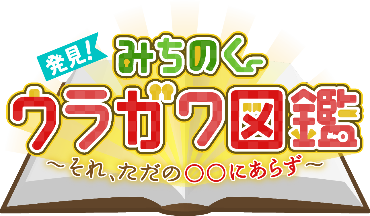 発見!みちのくウラガワ図鑑 ~それ、ただの○○にあらず~